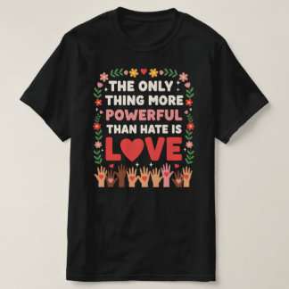 Het enige dat machtiger is dan haat is liefde t-shirt