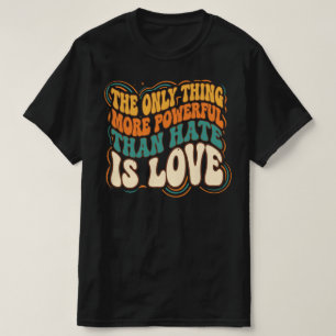 Het enige dat machtiger is dan haat is liefde t-shirt
