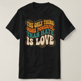 Het enige dat machtiger is dan haat is liefde t-shirt