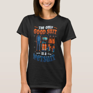 Het enige goede pak is een waterpak dat duikend is t-shirt