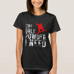 Het enige poeder dat ik nodig heb Winter Sport Sno T-shirt
