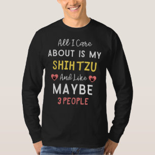 Het enige waar ik om geef is mijn shih tzu en zoal t-shirt