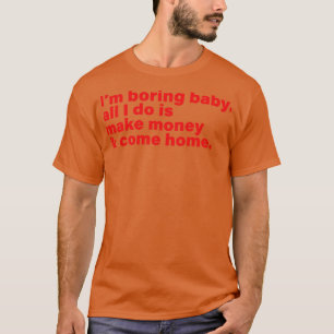Het enige wat ik doe in de saaie baby is geld verd t-shirt