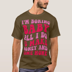 Het enige wat ik doe is geld verdienen en naar hui t-shirt