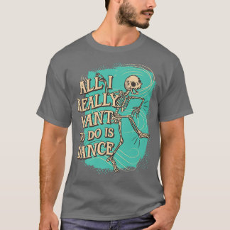 Het enige wat ik echt wil doen is Dance Skeleton T-shirt