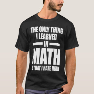 Het enige wat ik leerde in de wiskunde is dat ik m t-shirt