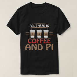 Het enige wat ik nodig heb is koffie en Pi Funny W T-shirt