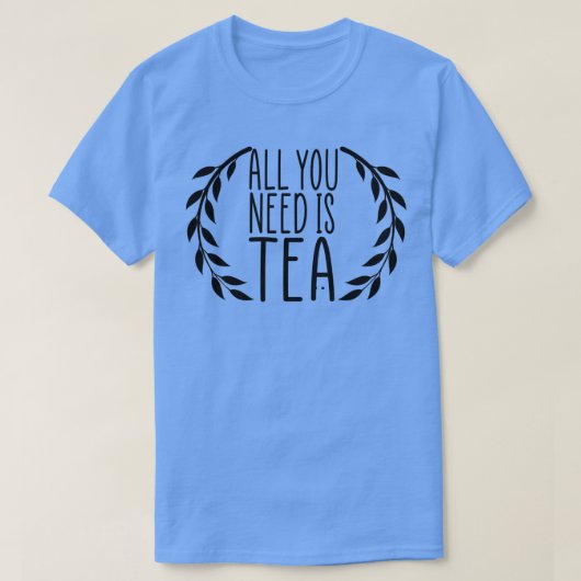 Het enige wat je nodig hebt is het idee van Tea Te T-shirt (Design voorkant)