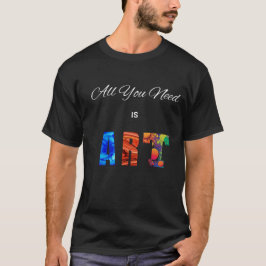 Het enige wat je nodig hebt is kunst." t-shirt