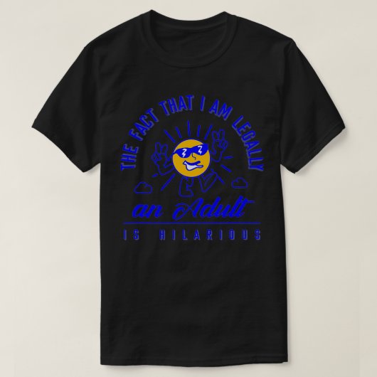 Het feit dat ik legaal en volwassen ben, is hilari t-shirt (Design voorkant)