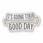 Het Gaat Een Goede Dag Tibia, Grappige Fysiotherap Sticker (Voorkant)