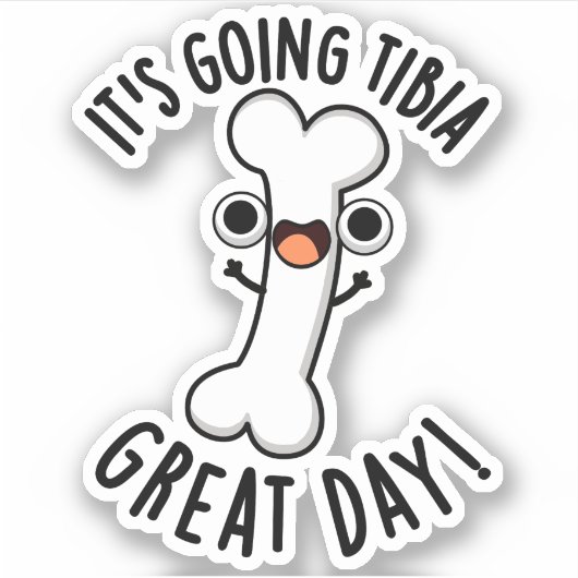 Het gaat naar Tibia Great Day Funny Bone Pun Sticker (Voorkant)