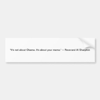 "Het gaat niet om Obama. Het gaat om je moeder." Bumpersticker