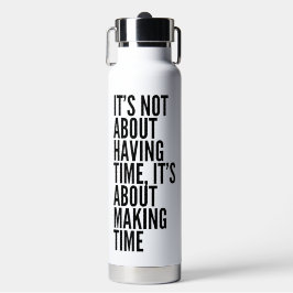 Het Gaat Niet Om Tijd Hebben, Maar Om Tijd Maken Waterfles