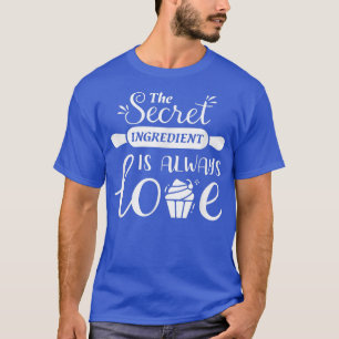 Het geheime ingrediënt is altijd liefde voor bakke t-shirt