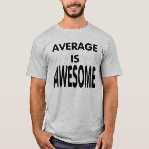 Het gemiddelde is ontzagwekkend t-shirt