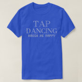 Het grappige Tap Dance Design Tap dansen maakt me  T-shirt (Design voorkant)