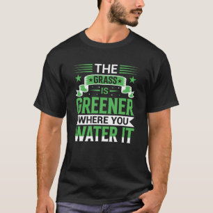 Het Gras Is Groener Waar Je Het Water Geef Positie T-shirt