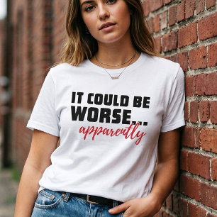 Het had slechter gekund ... Blijkbaar   Sarcastisc T-shirt