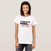 Het had slechter gekund ... Blijkbaar | Sarcastisc T-shirt (Voorkant volledig)