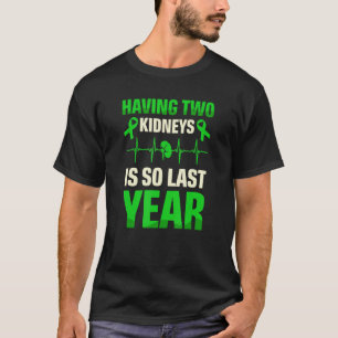 Het hebben van twee nieren is zo het afgelopen jaa t-shirt