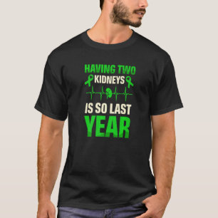 Het hebben van twee nieren is zo het afgelopen jaa t-shirt
