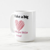 Het heeft een groot hart nodig om kleine geest te  koffiemok (Voorkant links)