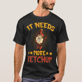 Het heeft meer ketchup nodig t-shirt