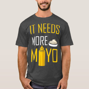 Het heeft meer Mayo condities nodig BBQ Mayonnaise T-shirt