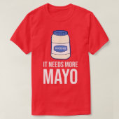 Het heeft meer Mayo Funny Mayonnaise nodig T-shirt (Design voorkant)
