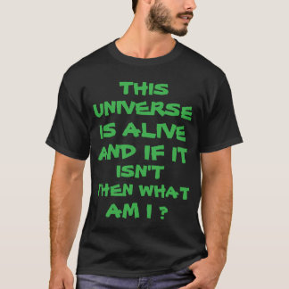 HET HEELAL IS LEVEND EN ALS HET NIET IS, WAAR BEN T-SHIRT