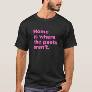 Het huis is waar de broek niet is t-shirt
