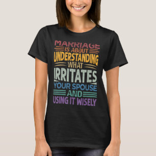 Het huwelijk gaat over begrijpen wat je irriteert t-shirt