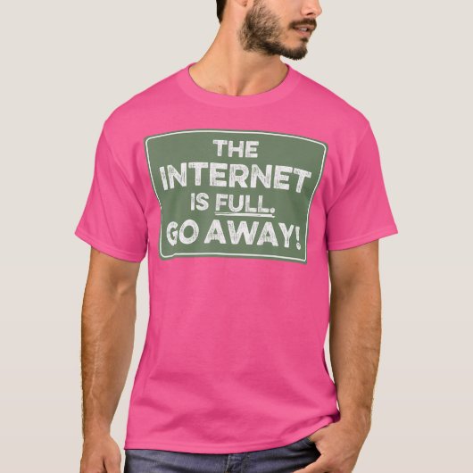 Het internet is vol, ga weg t-shirt (Voorkant)