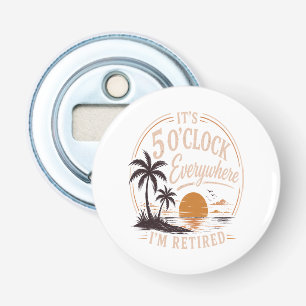 Het is 5 uur overal, ik ben met pensioen Grappig  Button Flesopener