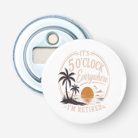 Het is 5 uur overal, ik ben met pensioen Grappig  Button Flesopener (Voorkant)