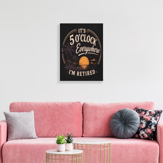 Het is 5 uur overal, ik ben met pensioen Grappig Canvas Afdruk (Insitu (Woonkamer))