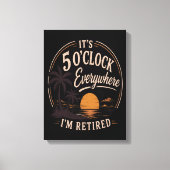 Het is 5 uur overal, ik ben met pensioen Grappig Canvas Afdruk (Voorkant)