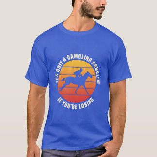 Het is alleen een gokprobleem als ik paardencadeau t-shirt