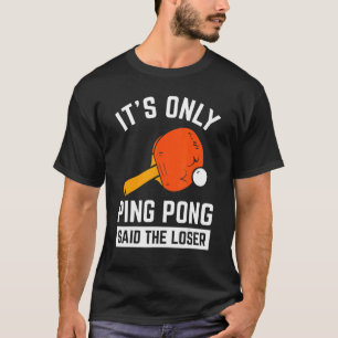 Het is alleen Ping Pong zei de Loser Pingpong Teni T-shirt