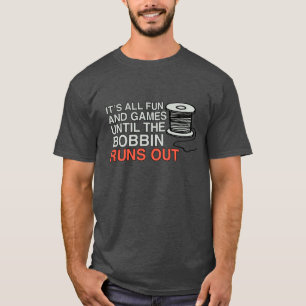 Het is allemaal leuk en games tot de Bobbin uitkom T-shirt