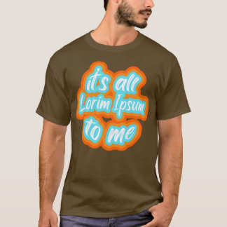 het is allemaal lorim Ipsum voor mij 2 T-shirt