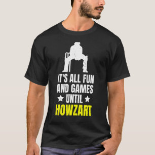 Het is allemaal plezier en games tot het Howzart c T-shirt