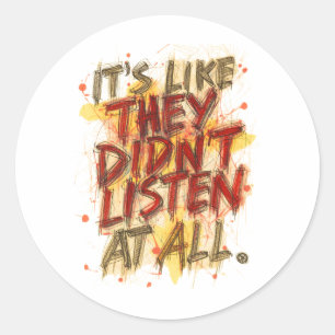 Het Is Alsof Ze Helemaal Niet Geluisterd Hebben Ronde Sticker