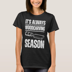 Het is altijd houtsnijwerk seizoen houtbewerking C T-shirt