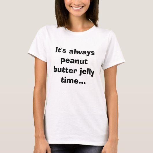 Het is altijd pindakaas jelly tijd... t-shirt (Voorkant)
