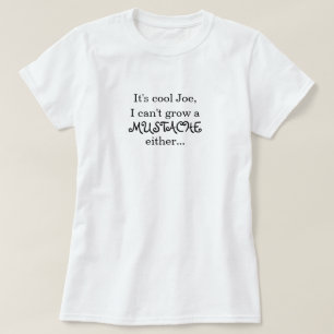 Het is cool Joe, ik kan ook geen MUSTACHE kweken.. T-shirt