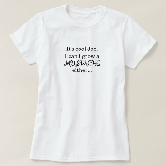Het is cool Joe, ik kan ook geen MUSTACHE kweken.. T-shirt (Design voorkant)