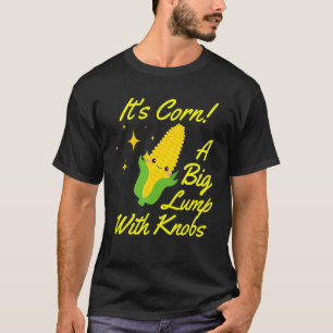 Het is Corn A Big Lump met de Knobs Corn Costume F T-shirt