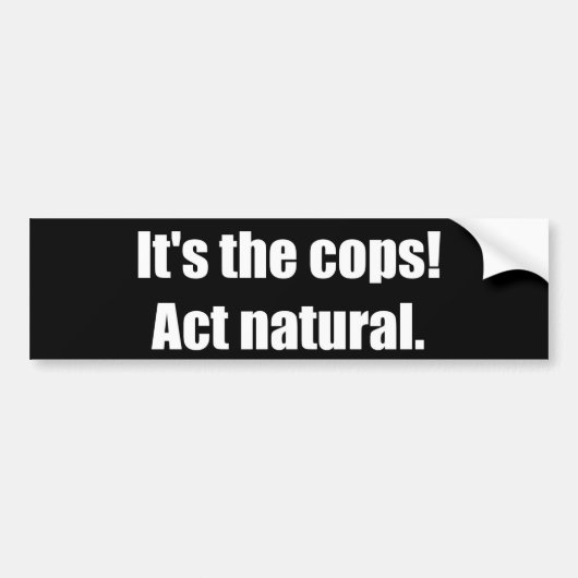 Het is de politie. Act Natural. Bumpersticker (Voorkant)
